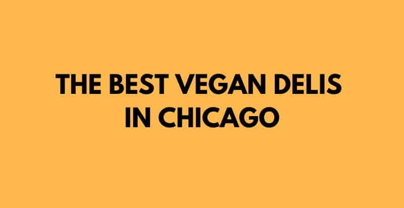 Best Vegan Delis in Chicago to Have on Your Bucket List