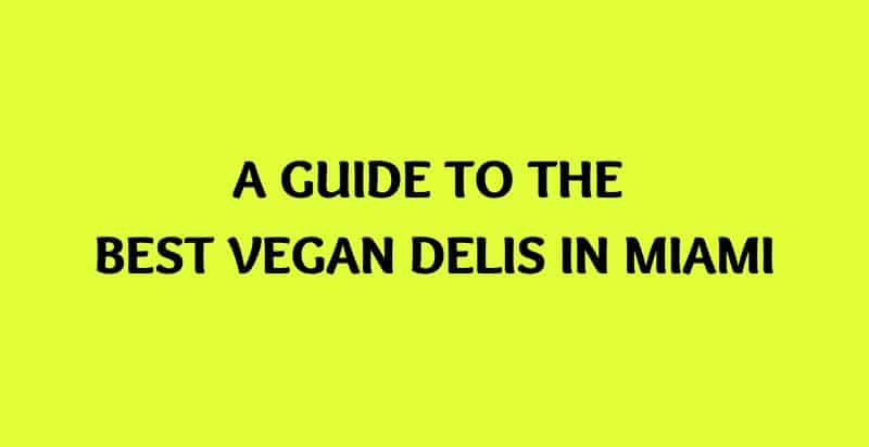 Best Vegan Delis in Miami for a Refreshing Experience