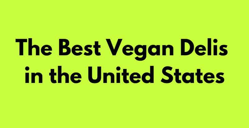 Check Out the Best Vegan Delis in the United States