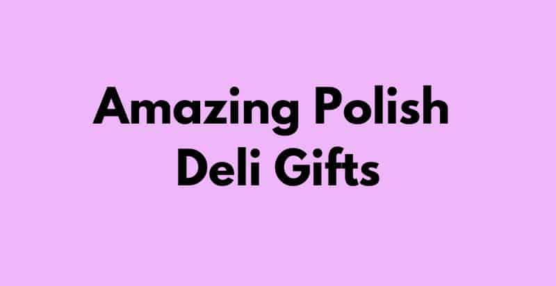 The Most Popular Polish Deli Gifts for Loved Ones
