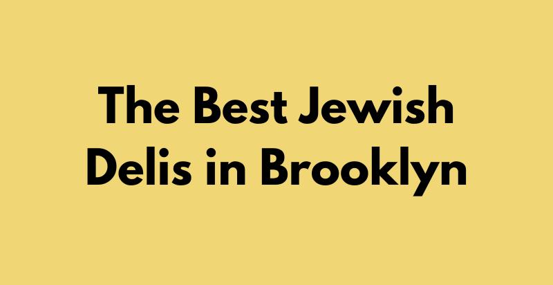 Best Jewish Deli Brooklyn to Satisfy Your Deli Craving