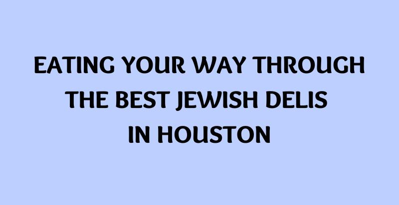 Best Jewish Deli Houston for You to Explore