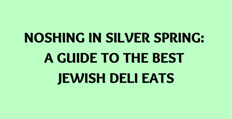 Best Jewish Deli Silver Spring Places for Noshing