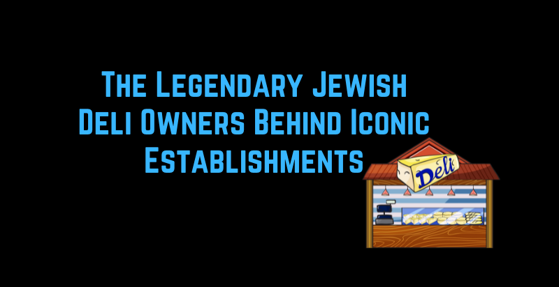 The Legendary Jewish Deli Owners Behind Iconic Establishments